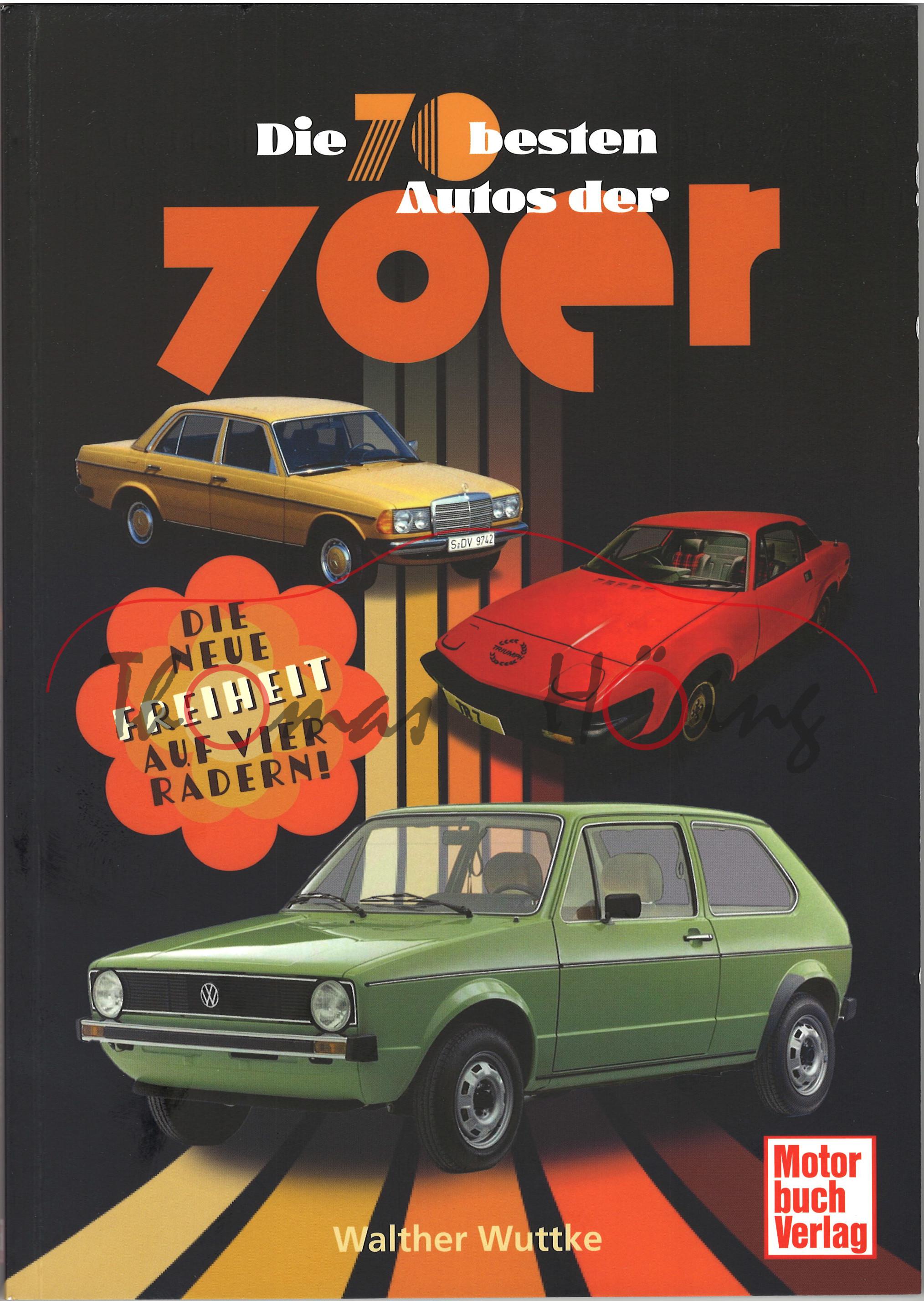 Die 70 besten Autos der 70er - DIE NEUE FREUHEIT AUF VIER RÄDERN!, Walther Wuttke, Motorbuch Verlag, 1. Auflage 2024