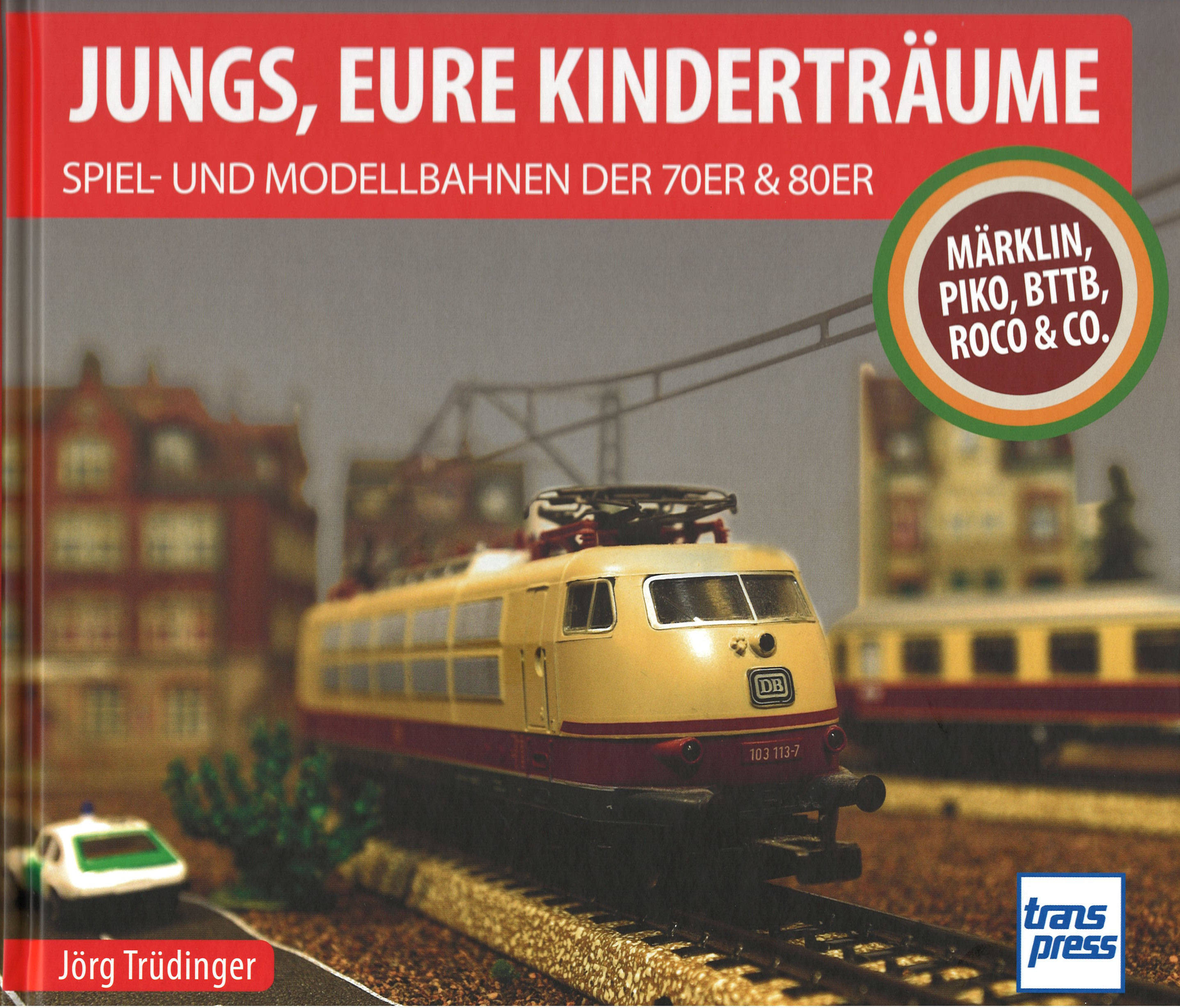 JUNGS, EURE KINDERTRÄUME - SPIEL- UND MODELLBAHNEN DER 70ER UND 80ER, Inhalt: Märklin / ROCO / Rivarossi / ..., Jörg Trüdinger, Motorbuch Verlag, 1. Auflage 2026