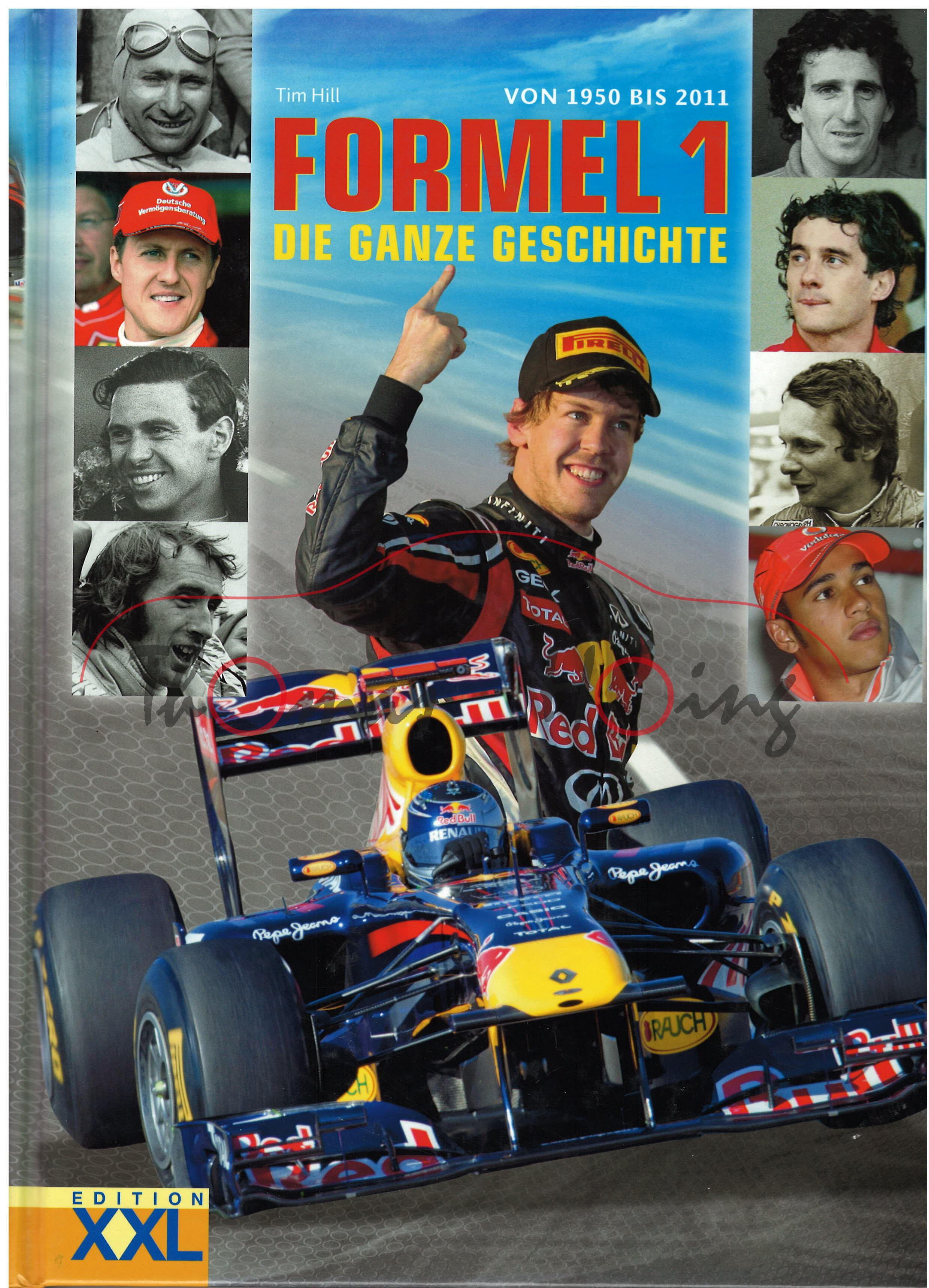 FORMEL 1 VON 1950 BIS 2011 - DIE GANZE GESCHICHTE, Tim Hill, EDITION XXL GmbH, 2011, 352 Seiten