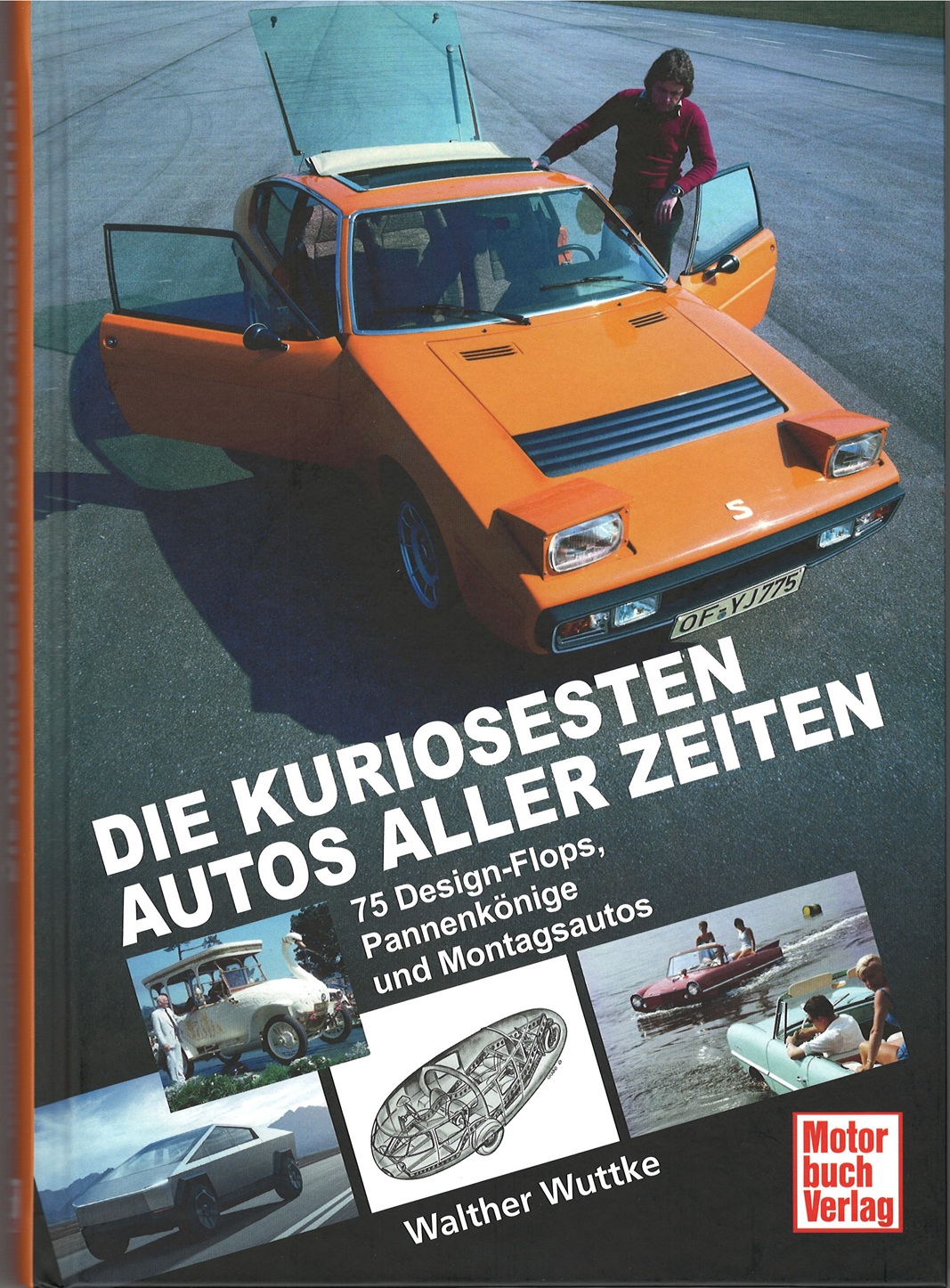 DIE KURIOSESTEN AUTOS ALLER ZEITEN - 75 Design-Flops, Pannenkönige und Montagsautos, Walther Wuttke, 1. Auflage 2026, 224 Seiten, Motorbuch Verlag