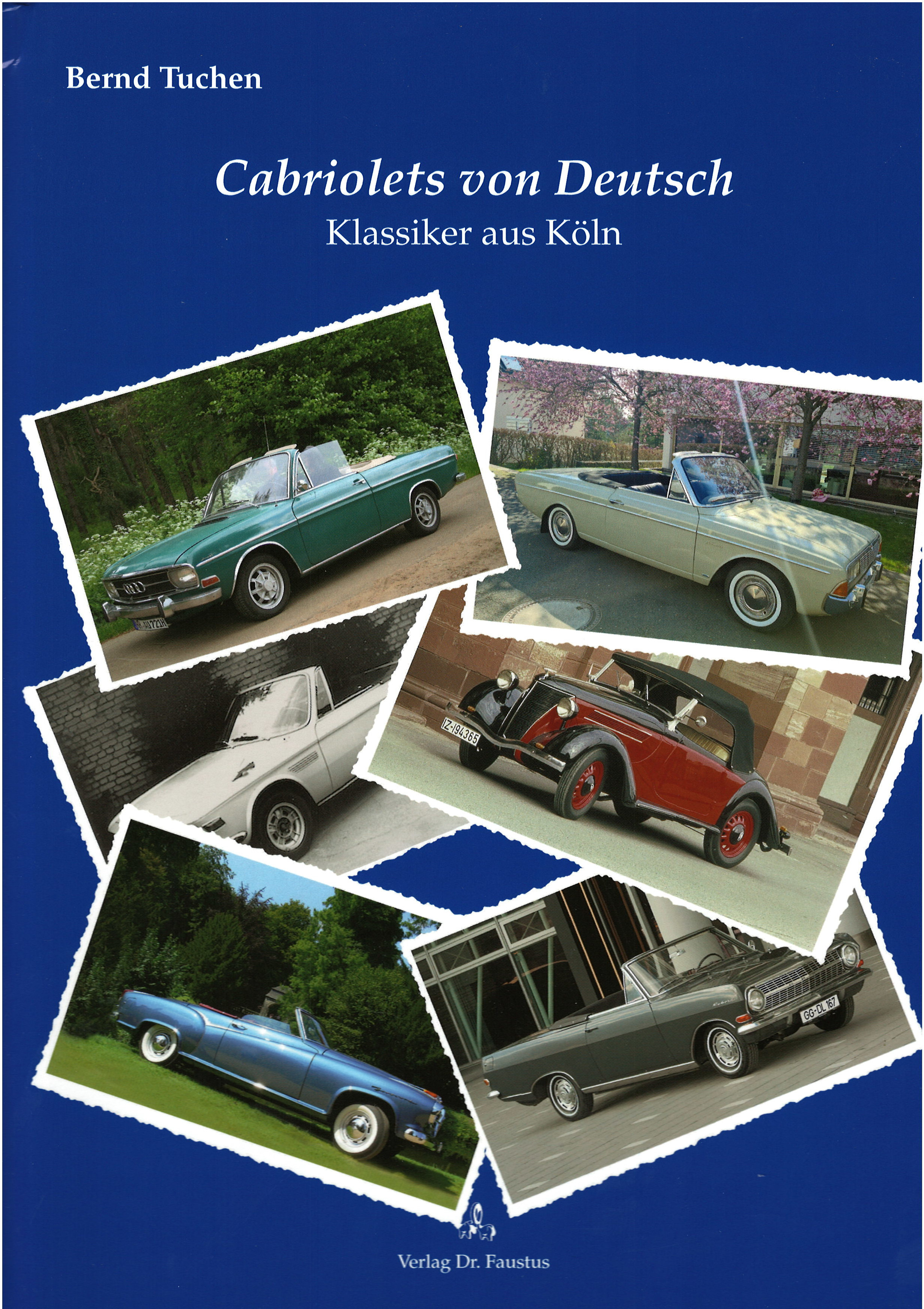 Cabriolets von Deutsch - Klassiker aus Köln, Bernd Tuchen, Inhalt: Vorwort / Audi und NSU / BMW / Ford / Opel / Die Cabrios der Konkurenz, Verlag Dr. Faustus, 168 Seiten