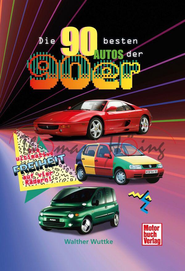 Die 90 besten Autos der 90er - Die ultimative Freiheit auf vier Rädern!, Inhalt: Auto des Jahres 1990 bis 1999, Walther Wuttke, Motorbuch Verlag, 1. Auflage 2025, 224 Seiten